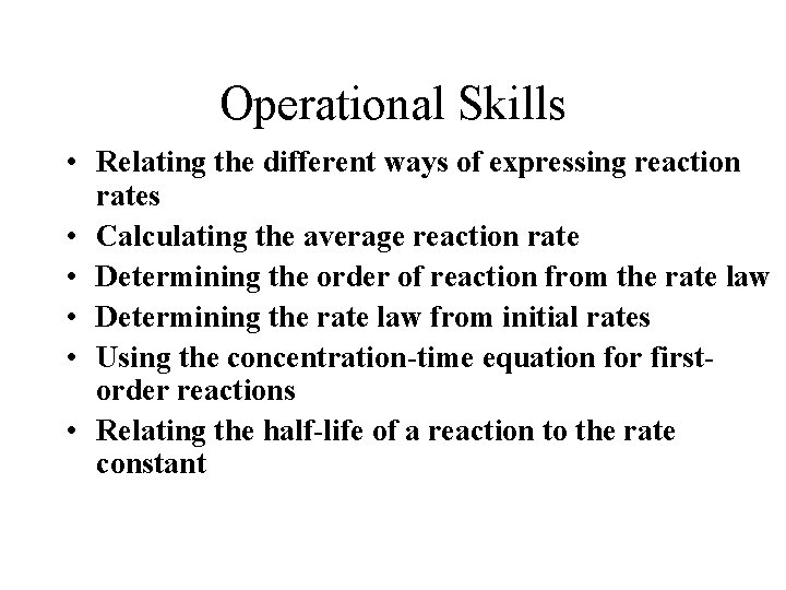 Operational Skills • Relating the different ways of expressing reaction rates • Calculating the