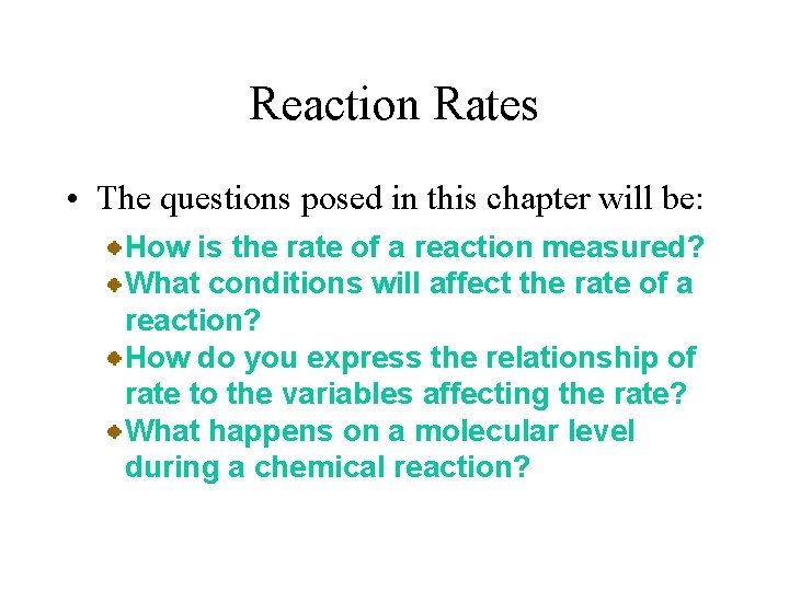 Reaction Rates • The questions posed in this chapter will be: How is the