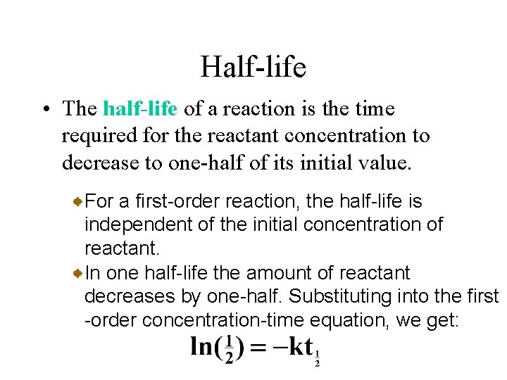 Half-life • The half-life of a reaction is the time required for the reactant