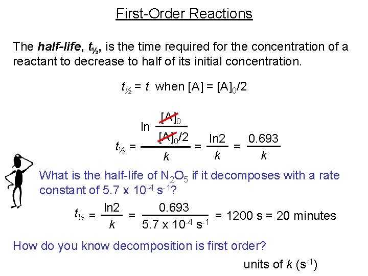 First-Order Reactions The half-life, t½, is the time required for the concentration of a