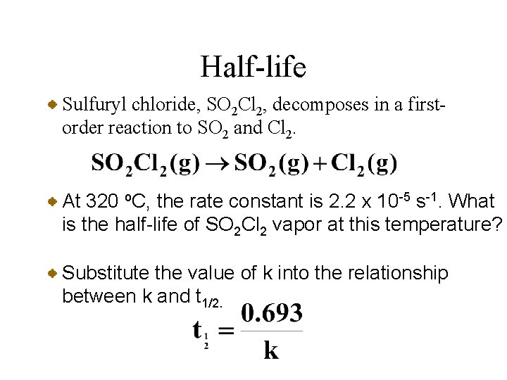 Half-life Sulfuryl chloride, SO 2 Cl 2, decomposes in a firstorder reaction to SO