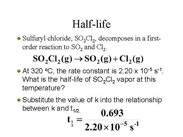 Half-life Sulfuryl chloride, SO 2 Cl 2, decomposes in a firstorder reaction to SO