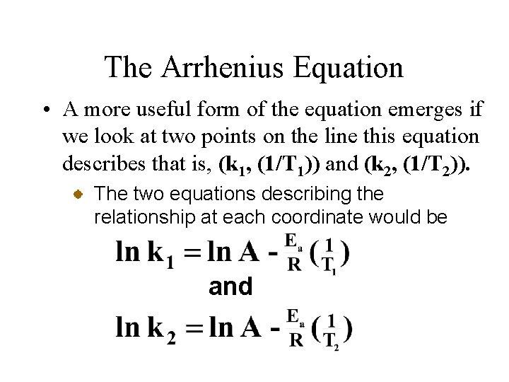 The Arrhenius Equation • A more useful form of the equation emerges if we