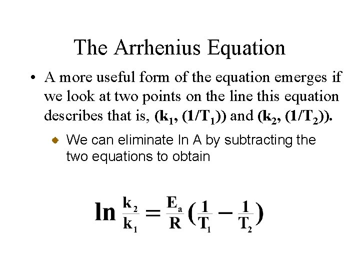 The Arrhenius Equation • A more useful form of the equation emerges if we