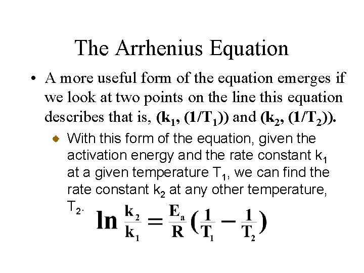 The Arrhenius Equation • A more useful form of the equation emerges if we