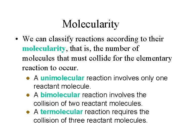 Molecularity • We can classify reactions according to their molecularity, that is, the number