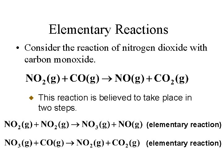 Elementary Reactions • Consider the reaction of nitrogen dioxide with carbon monoxide. This reaction