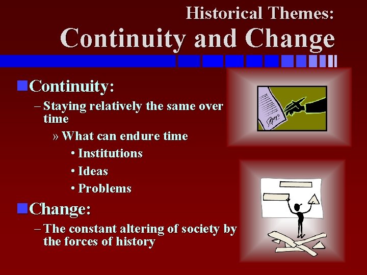 Historical Themes: Continuity and Change Continuity: – Staying relatively the same over time »