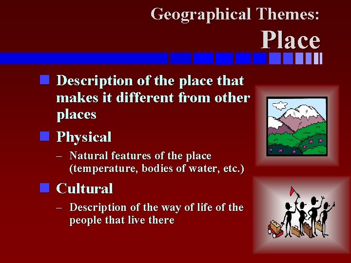 Geographical Themes: Place Description of the place that makes it different from other places