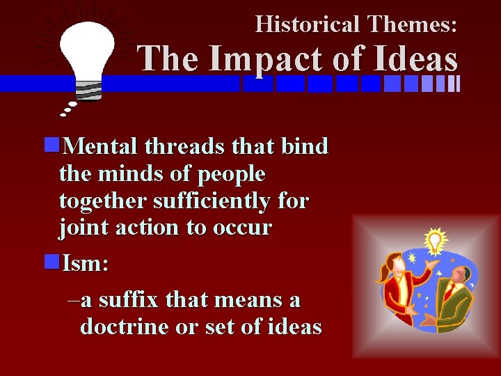 Historical Themes: The Impact of Ideas Mental threads that bind the minds of people