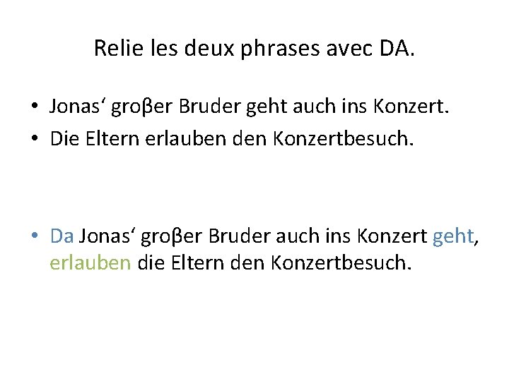 Relie les deux phrases avec DA. • Jonas‘ groβer Bruder geht auch ins Konzert.
