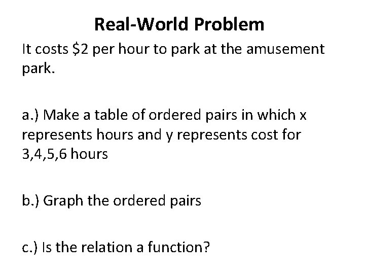 Real-World Problem It costs $2 per hour to park at the amusement park. a.