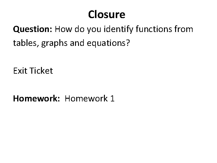 Closure Question: How do you identify functions from tables, graphs and equations? Exit Ticket