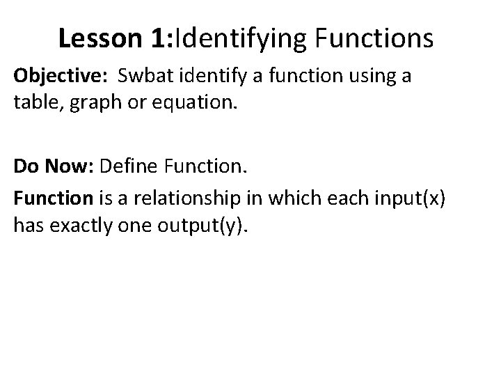 Lesson 1: Identifying Functions Objective: Swbat identify a function using a table, graph or