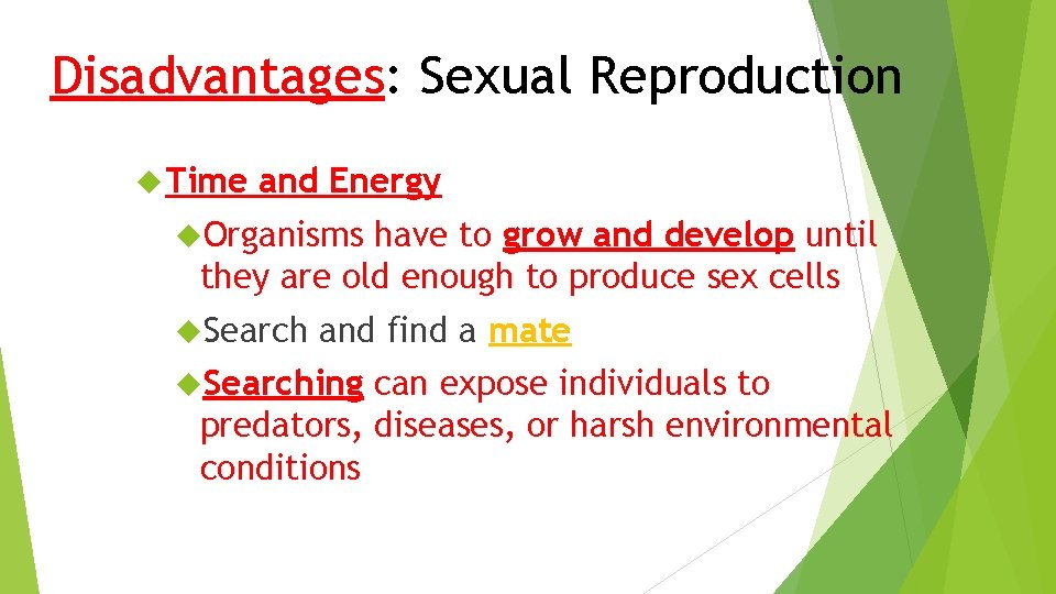 Disadvantages: Sexual Reproduction Time and Energy Organisms have to grow and develop until they