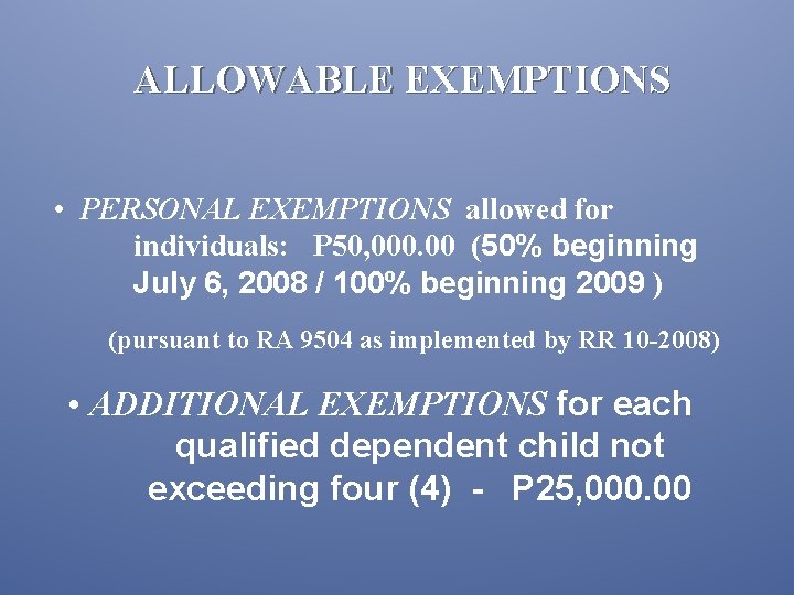 ALLOWABLE EXEMPTIONS • PERSONAL EXEMPTIONS allowed for individuals: P 50, 000. 00 (50% beginning