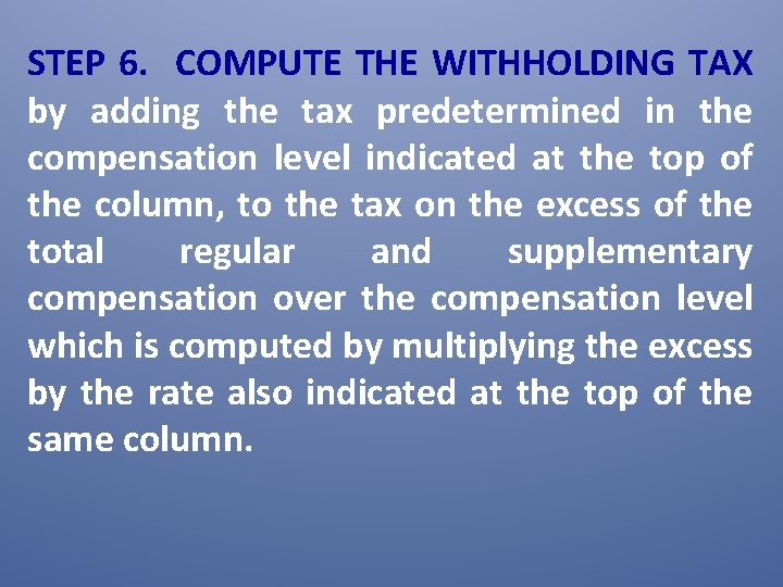 STEP 6. COMPUTE THE WITHHOLDING TAX by adding the tax predetermined in the compensation