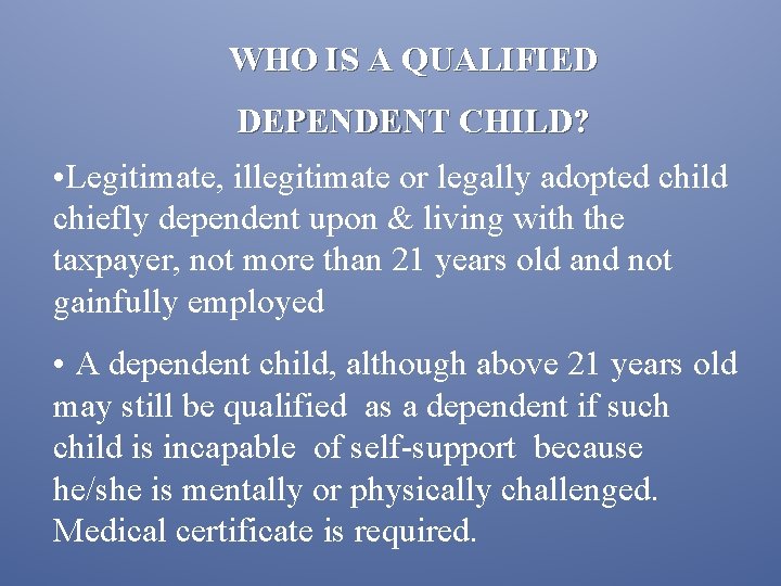 WHO IS A QUALIFIED DEPENDENT CHILD? • Legitimate, illegitimate or legally adopted child chiefly