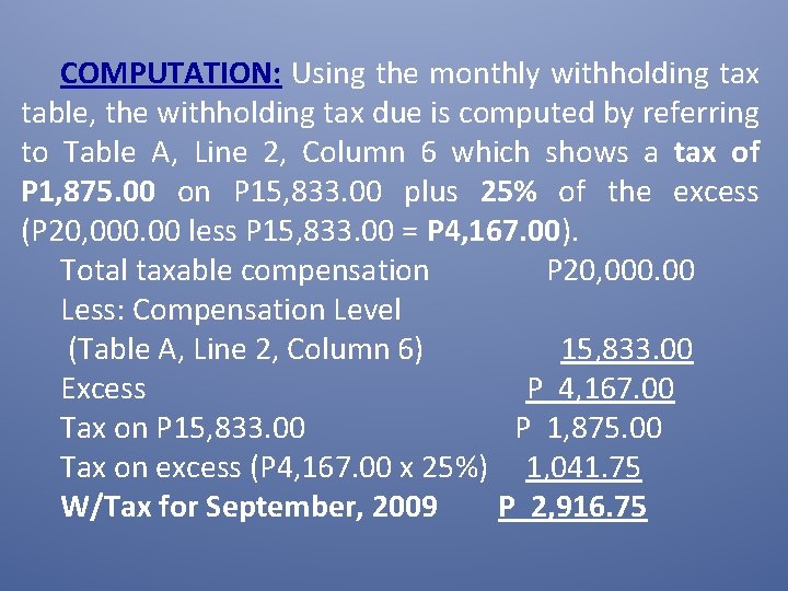 COMPUTATION: Using the monthly withholding tax table, the withholding tax due is computed by