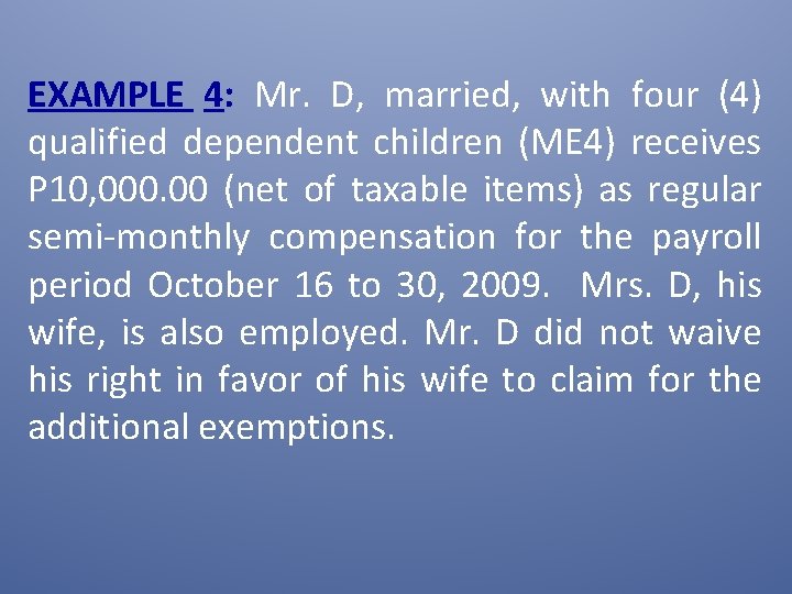 EXAMPLE 4: Mr. D, married, with four (4) qualified dependent children (ME 4) receives