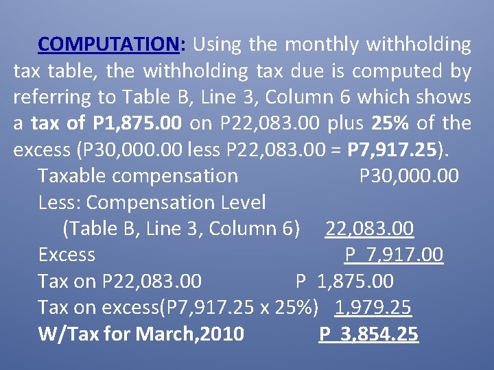 COMPUTATION: Using the monthly withholding tax table, the withholding tax due is computed by