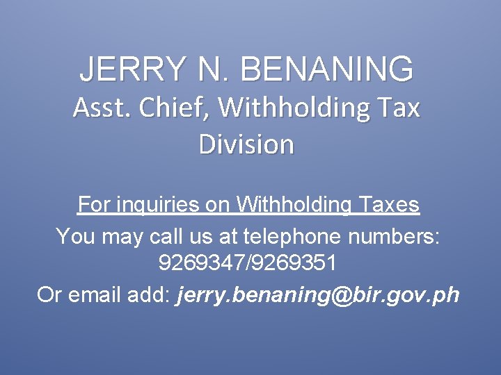 JERRY N. BENANING Asst. Chief, Withholding Tax Division For inquiries on Withholding Taxes You