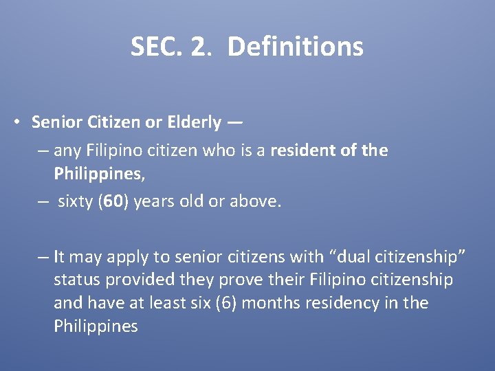 SEC. 2. Definitions • Senior Citizen or Elderly — – any Filipino citizen who