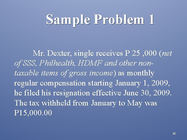 Sample Problem 1 Mr. Dexter, single receives P 25 , 000 (net of SSS,