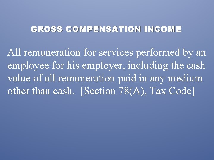 GROSS COMPENSATION INCOME All remuneration for services performed by an employee for his employer,