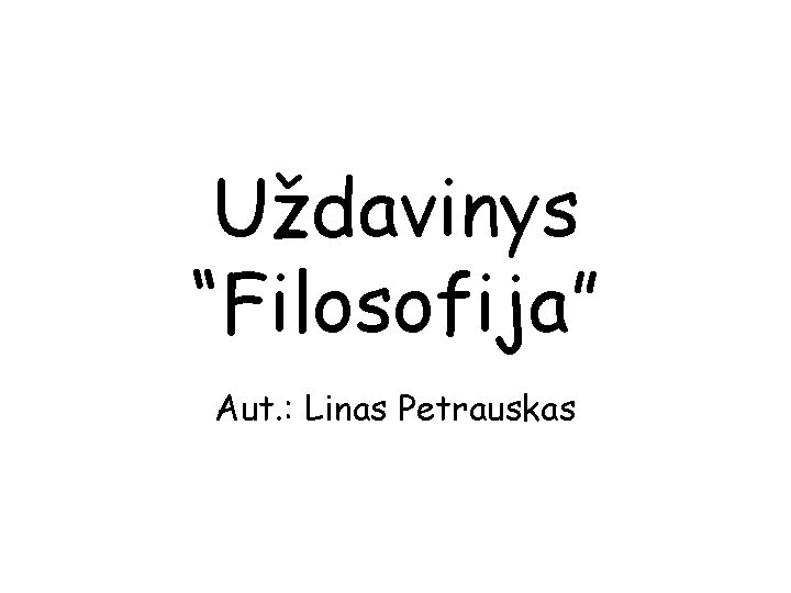 Uždavinys “Filosofija” Aut. : Linas Petrauskas 