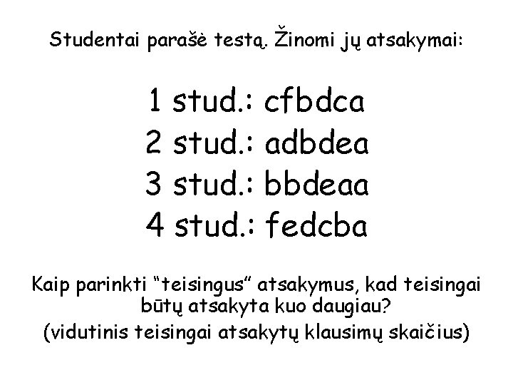 Studentai parašė testą. Žinomi jų atsakymai: 1 stud. : cfbdca 2 stud. : adbdea
