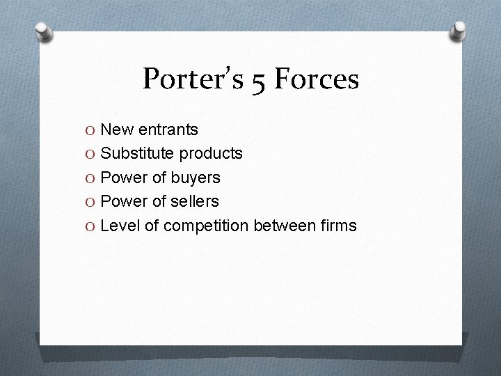 Porter’s 5 Forces O New entrants O Substitute products O Power of buyers O