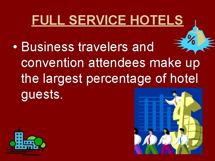 FULL SERVICE HOTELS • Business travelers and convention attendees make up the largest percentage