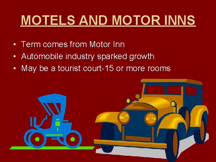 MOTELS AND MOTOR INNS • Term comes from Motor Inn • Automobile industry sparked