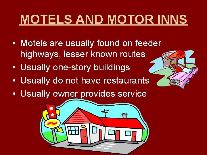 MOTELS AND MOTOR INNS • Motels are usually found on feeder highways, lesser known