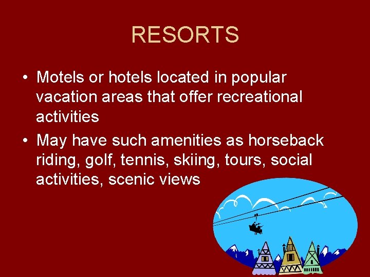 RESORTS • Motels or hotels located in popular vacation areas that offer recreational activities