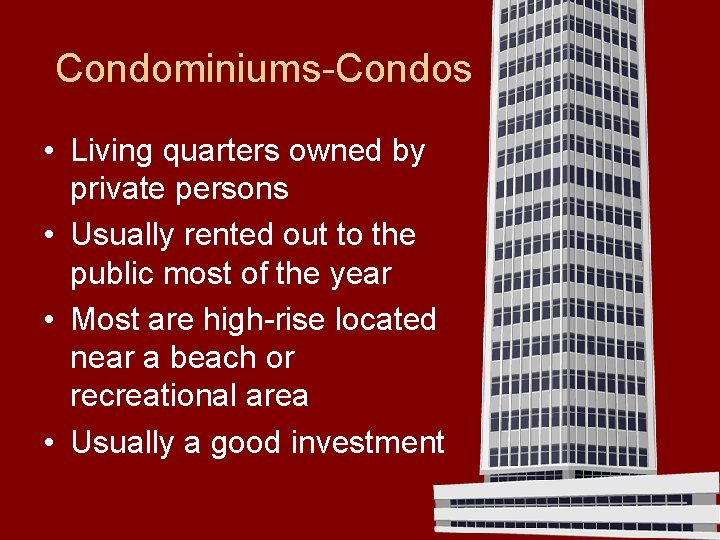 Condominiums-Condos • Living quarters owned by private persons • Usually rented out to the