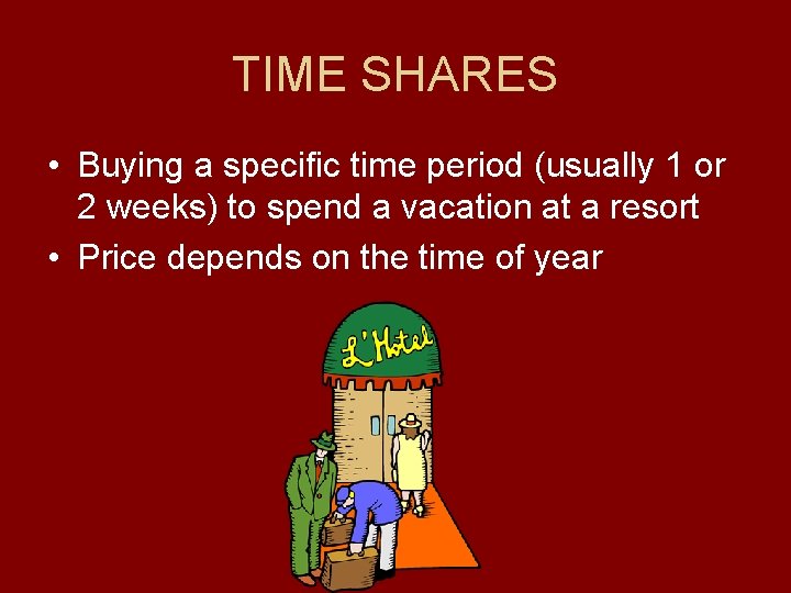 TIME SHARES • Buying a specific time period (usually 1 or 2 weeks) to