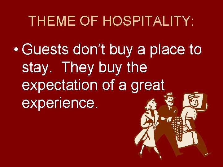 THEME OF HOSPITALITY: • Guests don’t buy a place to stay. They buy the