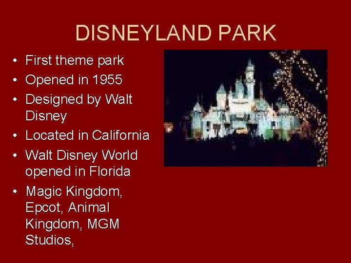 DISNEYLAND PARK • First theme park • Opened in 1955 • Designed by Walt