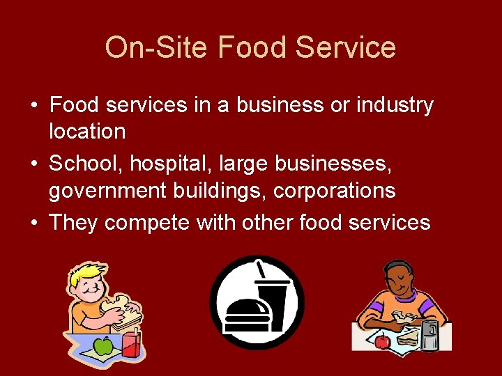 On-Site Food Service • Food services in a business or industry location • School,
