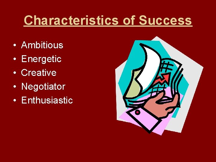 Characteristics of Success • • • Ambitious Energetic Creative Negotiator Enthusiastic 