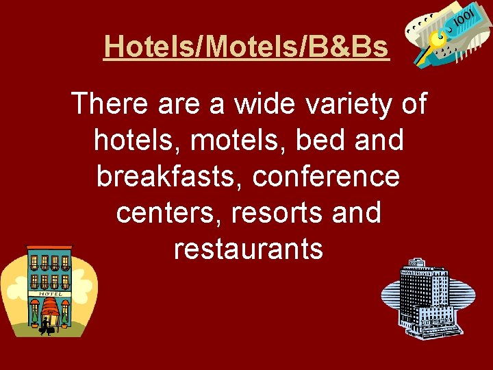 Hotels/Motels/B&Bs There a wide variety of hotels, motels, bed and breakfasts, conference centers, resorts