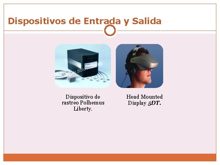 Dispositivos de Entrada y Salida Dispositivo de rastreo Polhemus Liberty. Head Mounted Display 5