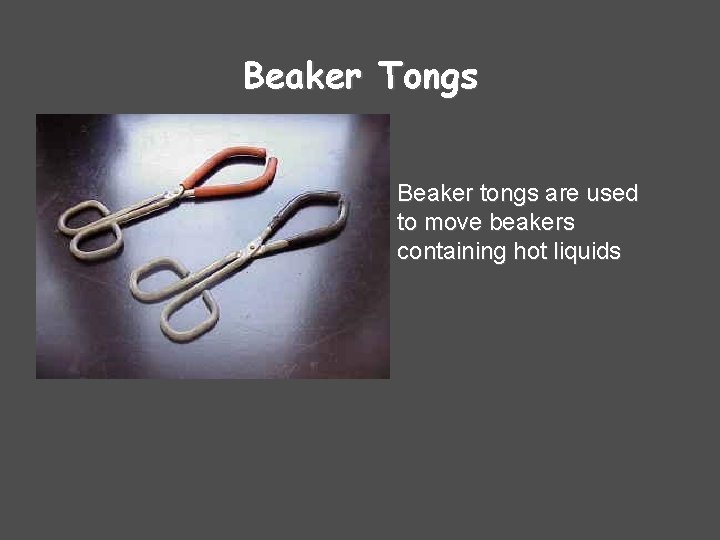 Beaker Tongs Beaker tongs are used to move beakers containing hot liquids 