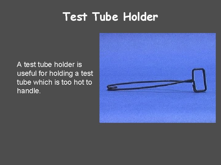 Test Tube Holder A test tube holder is useful for holding a test tube