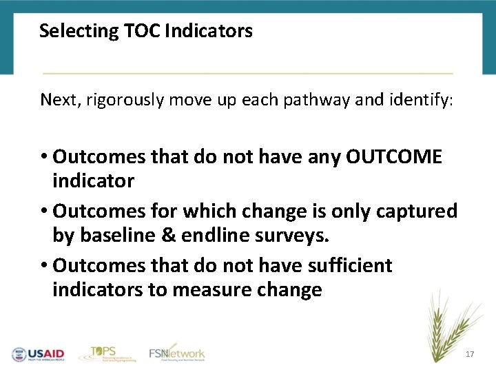 Selecting TOC Indicators Next, rigorously move up each pathway and identify: • Outcomes that