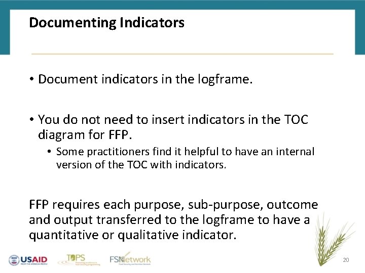 Documenting Indicators • Document indicators in the logframe. • You do not need to