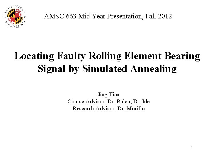 AMSC 663 Mid Year Presentation, Fall 2012 Locating Faulty Rolling Element Bearing Signal by