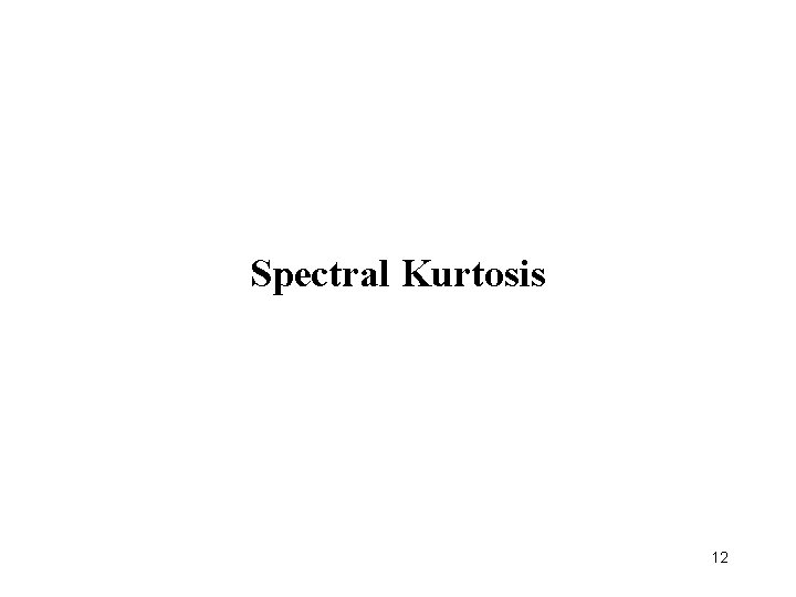 Spectral Kurtosis 12 